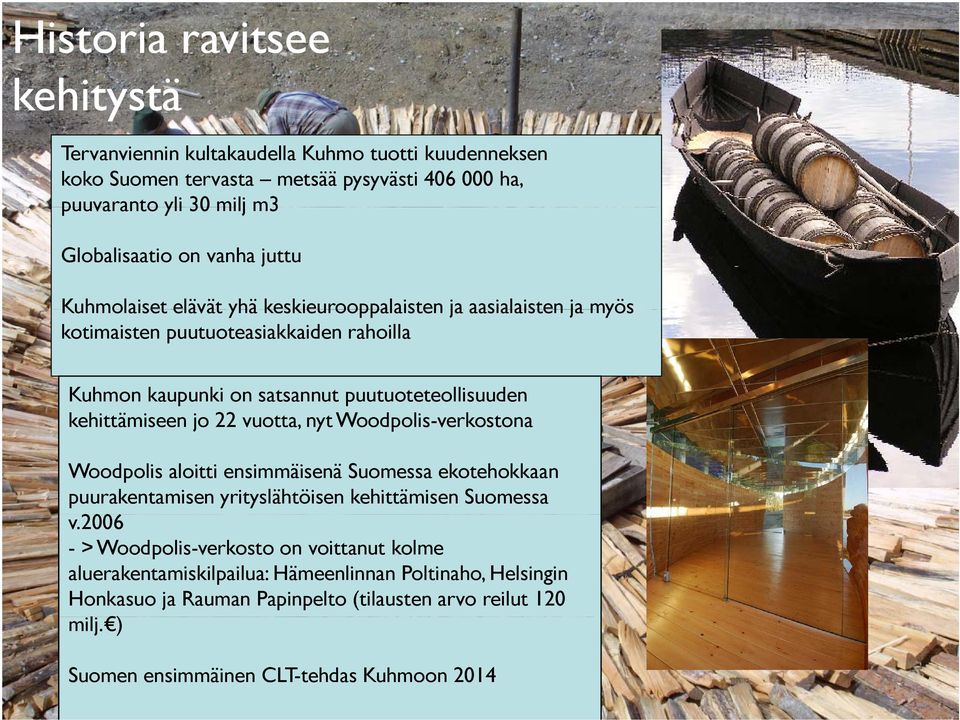 jo 22 vuotta, nyt Woodpolis-verkostona Woodpolis aloitti ensimmäisenä Suomessa ekotehokkaan puurakentamisen yrityslähtöisen kehittämisen Suomessa v.