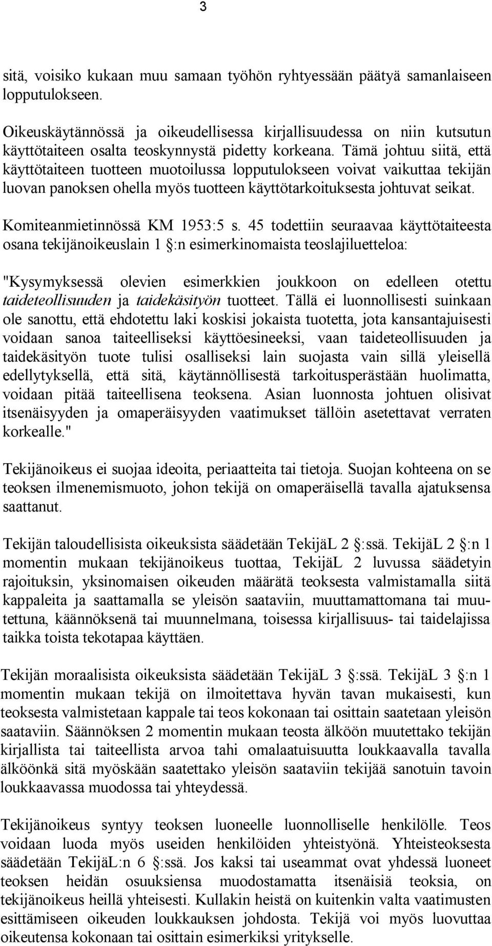Tämä johtuu siitä, että käyttötaiteen tuotteen muotoilussa lopputulokseen voivat vaikuttaa tekijän luovan panoksen ohella myös tuotteen käyttötarkoituksesta johtuvat seikat.