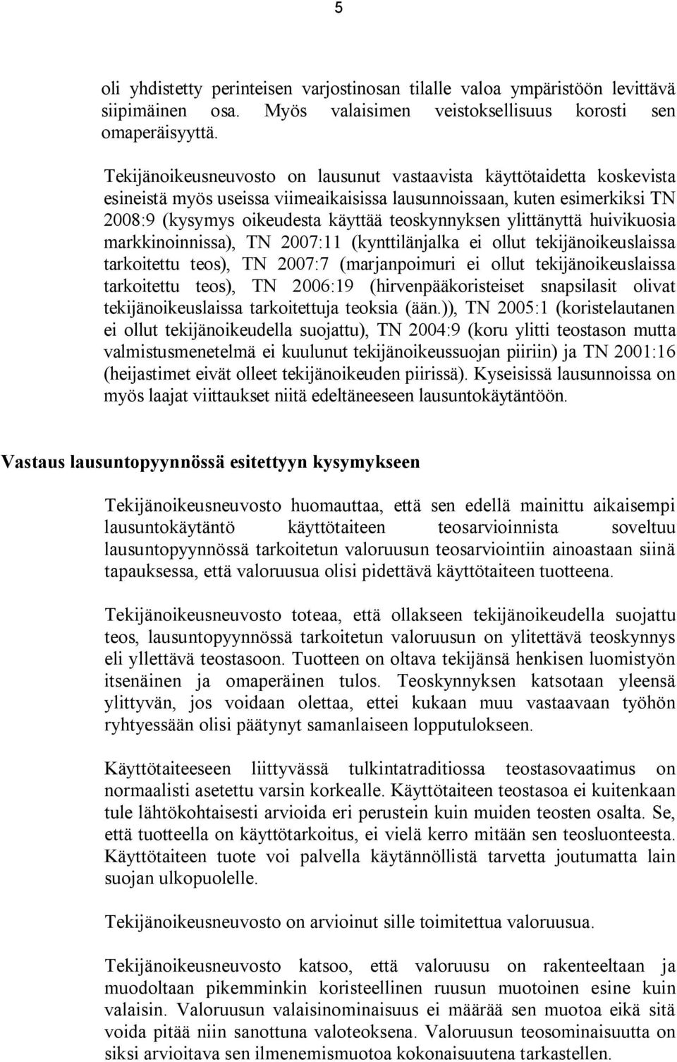 ylittänyttä huivikuosia markkinoinnissa), TN 2007:11 (kynttilänjalka ei ollut tekijänoikeuslaissa tarkoitettu teos), TN 2007:7 (marjanpoimuri ei ollut tekijänoikeuslaissa tarkoitettu teos), TN