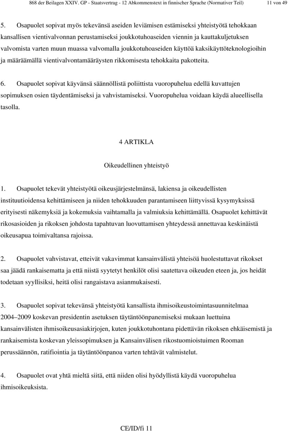 muassa valvomalla joukkotuhoaseiden käyttöä kaksikäyttöteknologioihin ja määräämällä vientivalvontamääräysten rikkomisesta tehokkaita pakotteita. 6.