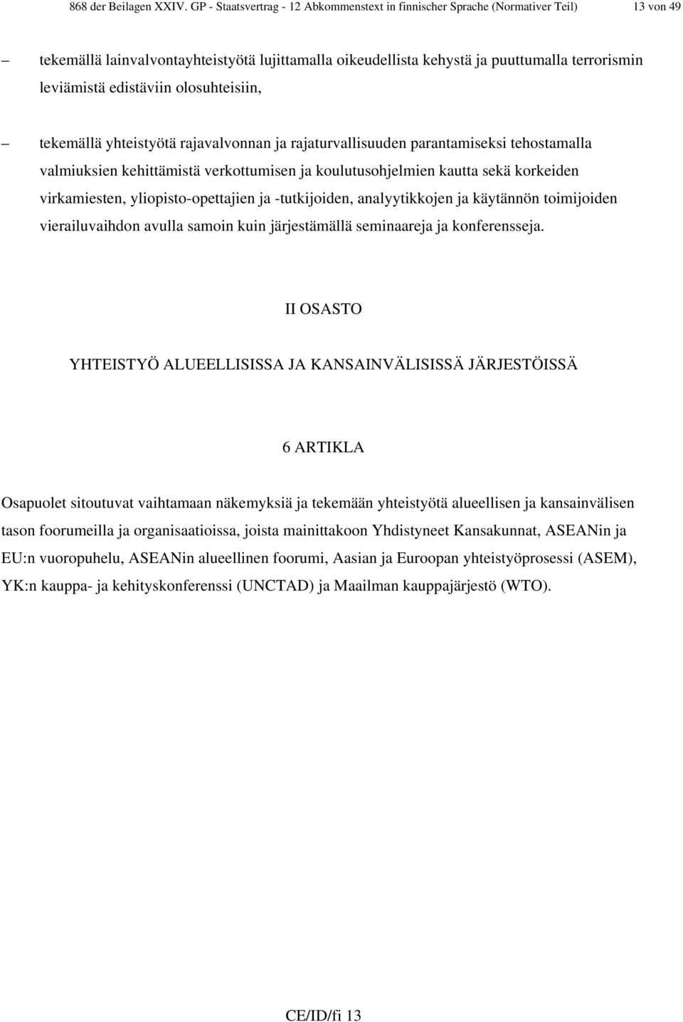 edistäviin olosuhteisiin, tekemällä yhteistyötä rajavalvonnan ja rajaturvallisuuden parantamiseksi tehostamalla valmiuksien kehittämistä verkottumisen ja koulutusohjelmien kautta sekä korkeiden