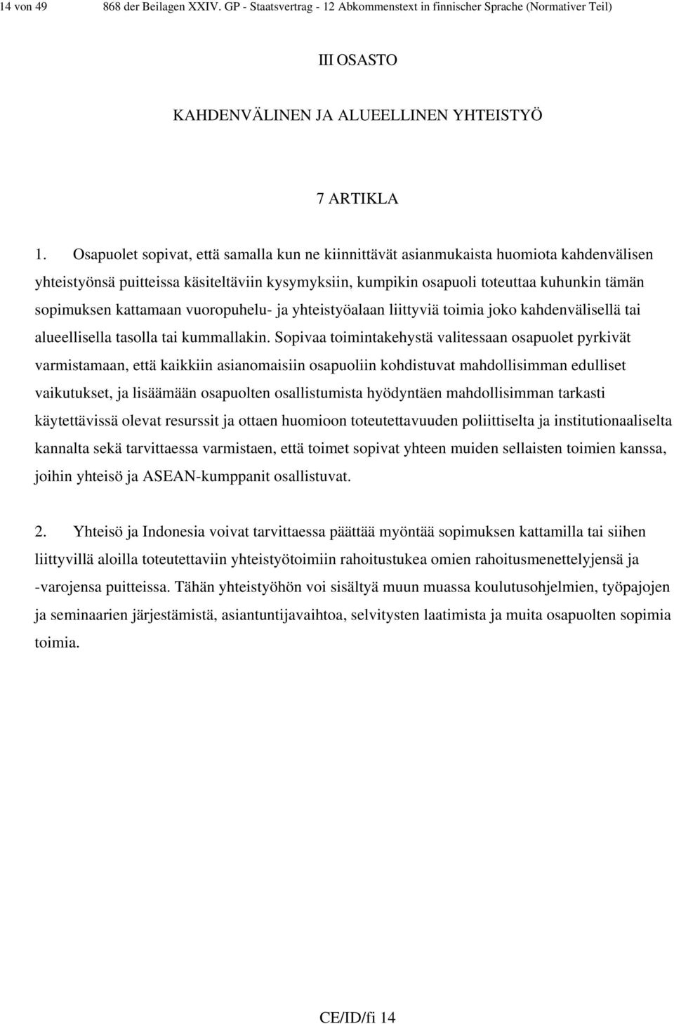 kattamaan vuoropuhelu- ja yhteistyöalaan liittyviä toimia joko kahdenvälisellä tai alueellisella tasolla tai kummallakin.