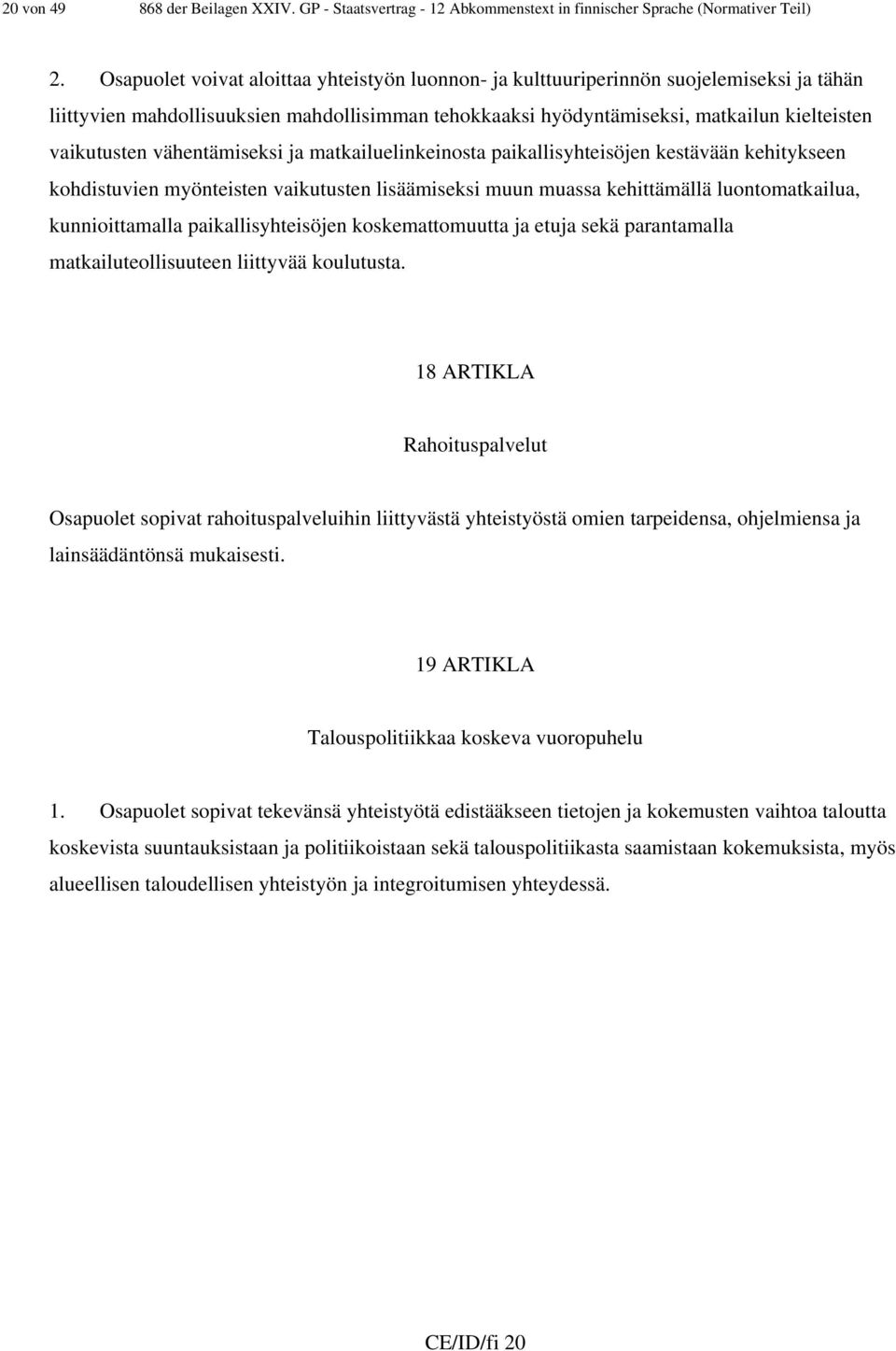 vähentämiseksi ja matkailuelinkeinosta paikallisyhteisöjen kestävään kehitykseen kohdistuvien myönteisten vaikutusten lisäämiseksi muun muassa kehittämällä luontomatkailua, kunnioittamalla