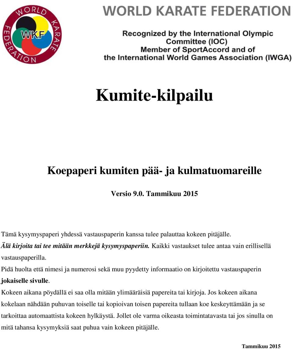 Pidä huolta että nimesi ja numerosi sekä muu pyydetty informaatio on kirjoitettu vastauspaperin jokaiselle sivulle. Kokeen aikana pöydällä ei saa olla mitään ylimääräisiä papereita tai kirjoja.