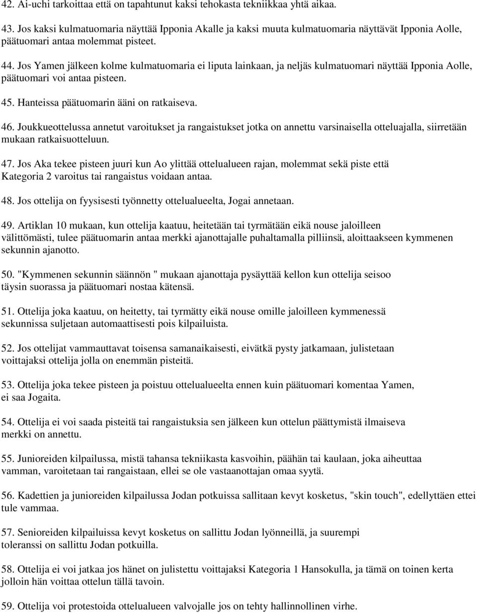 Jos Yamen jälkeen kolme kulmatuomaria ei liputa lainkaan, ja neljäs kulmatuomari näyttää Ipponia Aolle, päätuomari voi antaa pisteen. 45. Hanteissa päätuomarin ääni on ratkaiseva. 46.