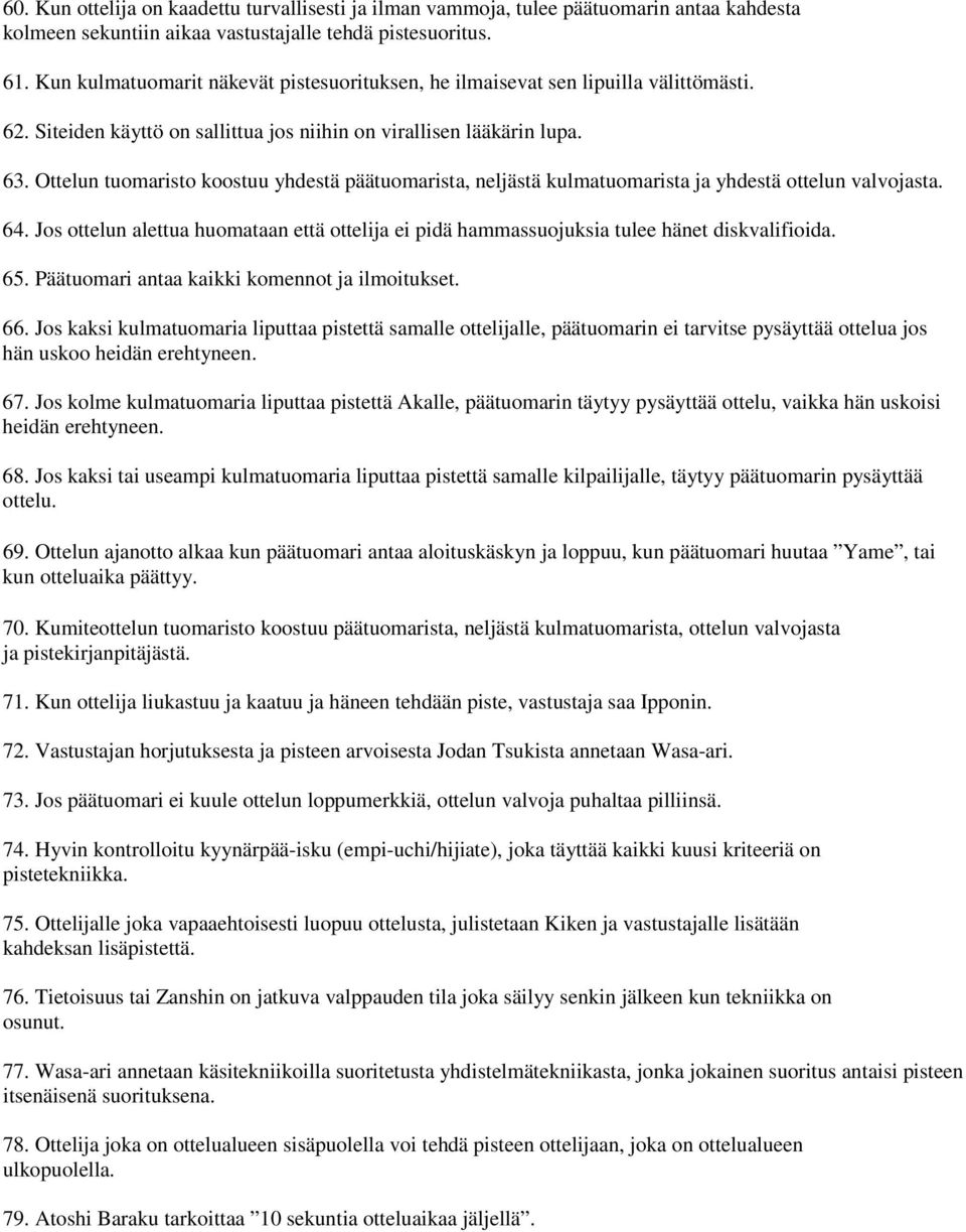 Ottelun tuomaristo koostuu yhdestä päätuomarista, neljästä kulmatuomarista ja yhdestä ottelun valvojasta. 64.