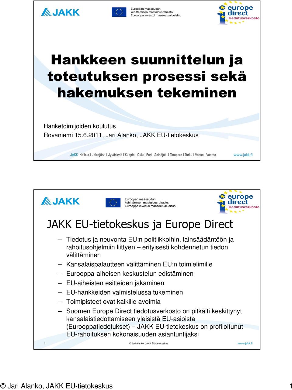 kohdennetun tiedon välittäminen Kansalaispalautteen välittäminen EU:n toimielimille Eurooppa-aiheisen keskustelun edistäminen EU-aiheisten esitteiden jakaminen EU-hankkeiden