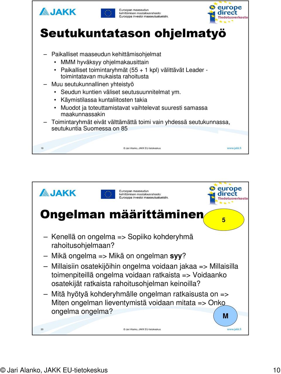 Käymistilassa kuntaliitosten takia Muodot ja toteuttamistavat vaihtelevat suuresti samassa maakunnassakin Toimintaryhmät eivät välttämättä toimi vain yhdessä seutukunnassa, seutukuntia Suomessa on 85