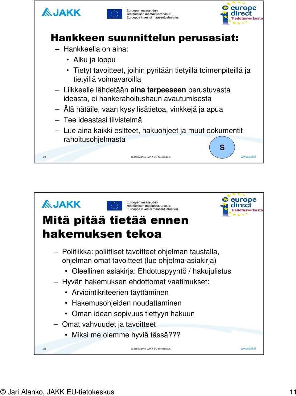 rahoitusohjelmasta S 21 Mitä pitää tietää ennen hakemuksen tekoa Politiikka: poliittiset tavoitteet ohjelman taustalla, ohjelman omat tavoitteet (lue ohjelma-asiakirja) Oleellinen asiakirja: