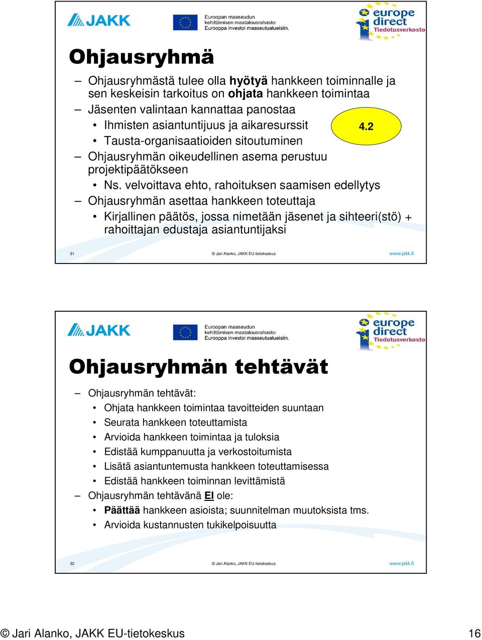 velvoittava ehto, rahoituksen saamisen edellytys Ohjausryhmän asettaa hankkeen toteuttaja Kirjallinen päätös, jossa nimetään jäsenet ja sihteeri(stö) + rahoittajan edustaja asiantuntijaksi 31