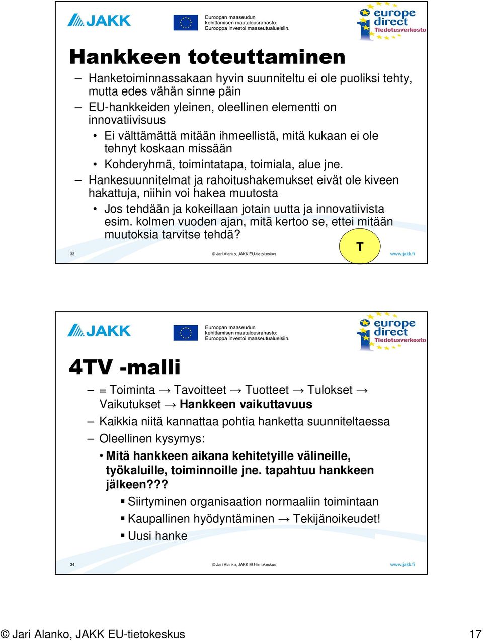 Hankesuunnitelmat ja rahoitushakemukset eivät ole kiveen hakattuja, niihin voi hakea muutosta Jos tehdään ja kokeillaan jotain uutta ja innovatiivista esim.