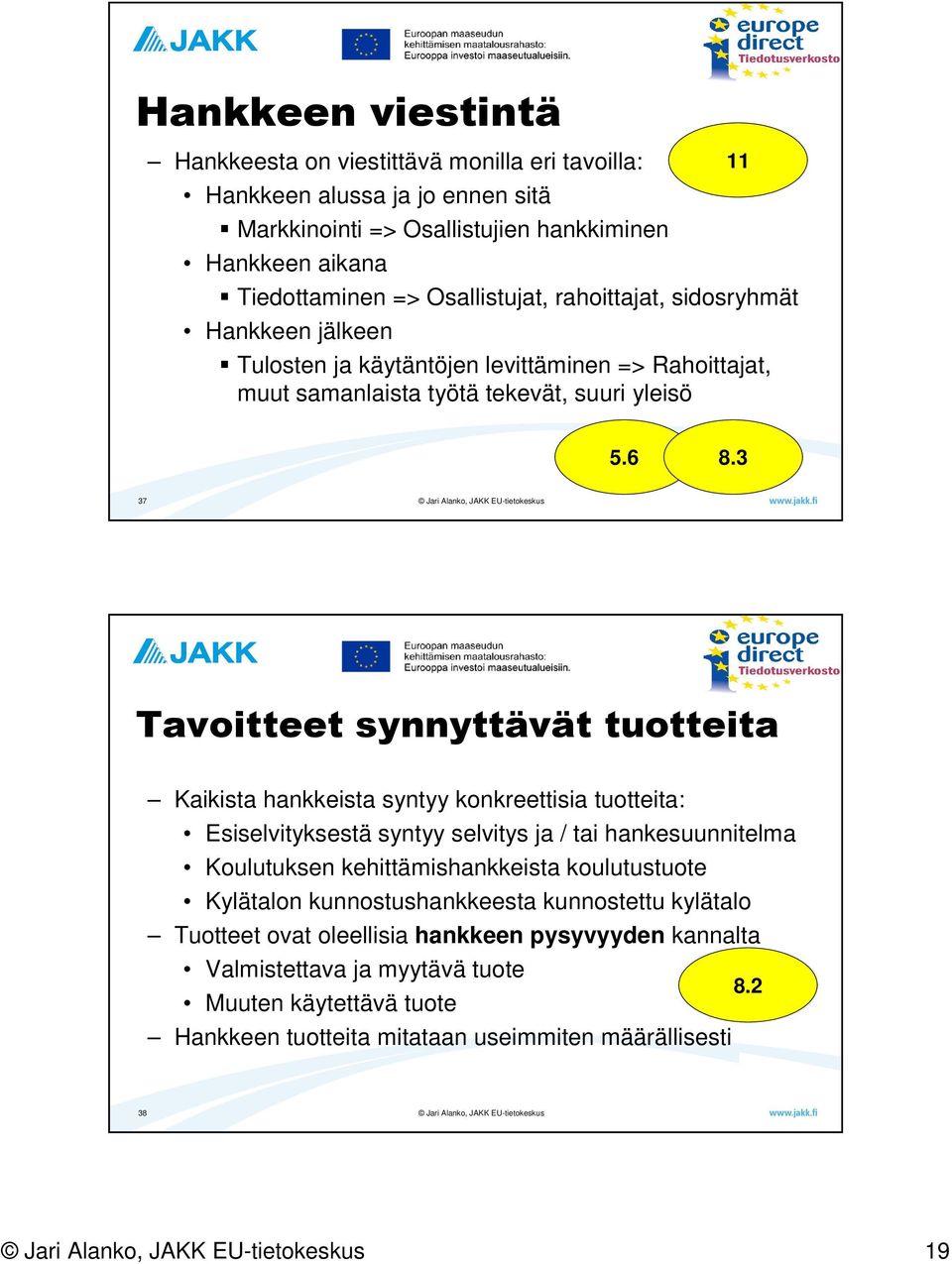 3 37 Tavoitteet synnyttävät tuotteita Kaikista hankkeista syntyy konkreettisia tuotteita: Esiselvityksestä syntyy selvitys ja / tai hankesuunnitelma Koulutuksen kehittämishankkeista