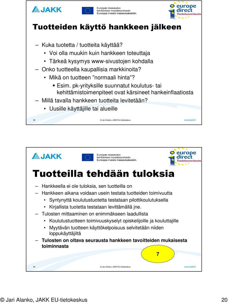 Uusille käyttäjille tai alueille 39 Tuotteilla tehdään tuloksia Hankkeella ei ole tuloksia, sen tuotteilla on Hankkeen aikana voidaan usein testata tuotteiden toimivuutta Syntynyttä koulutustuotetta