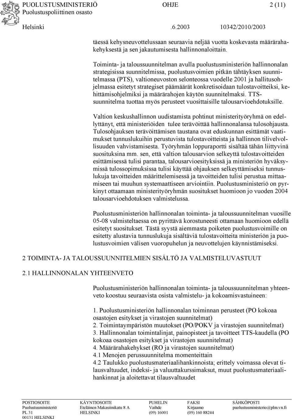 2001 ja hallitusohjelmassa esitetyt strategiset päämäärät konkretisoidaan tulostavoitteiksi, kehittämisohjelmiksi ja määrärahojen käytön suunnitelmaksi.