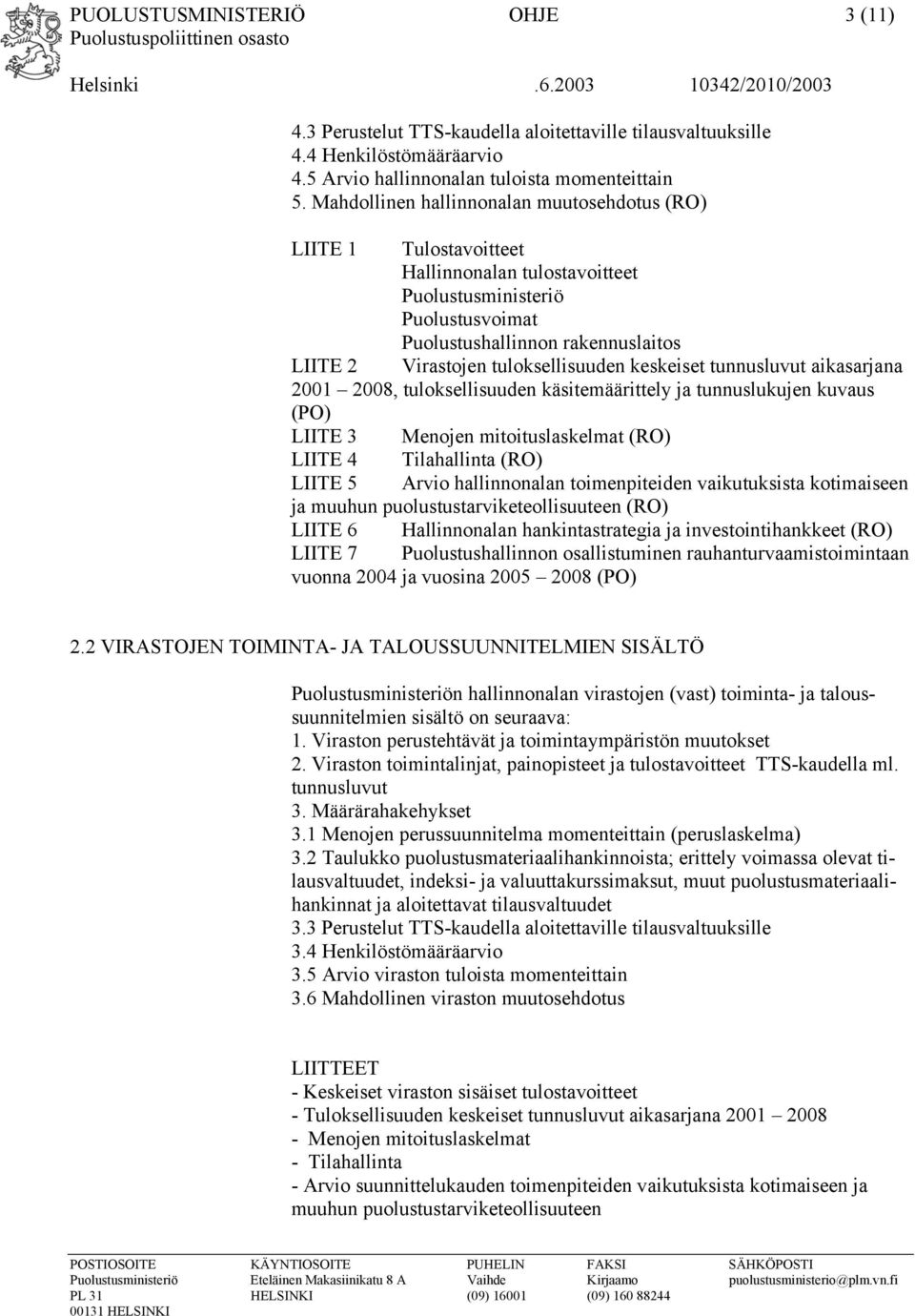 tuloksellisuuden keskeiset tunnusluvut aikasarjana 2001 2008, tuloksellisuuden käsitemäärittely ja tunnuslukujen kuvaus (PO) LIITE 3 Menojen mitoituslaskelmat (RO) LIITE 4 Tilahallinta (RO) LIITE 5