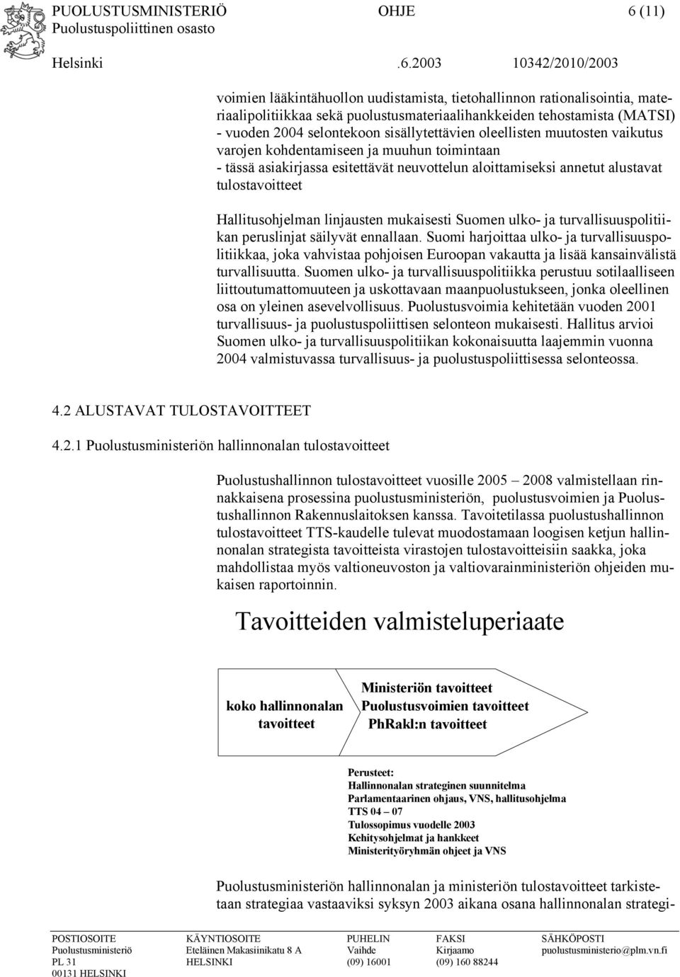 Hallitusohjelman linjausten mukaisesti Suomen ulko- ja turvallisuuspolitiikan peruslinjat säilyvät ennallaan.