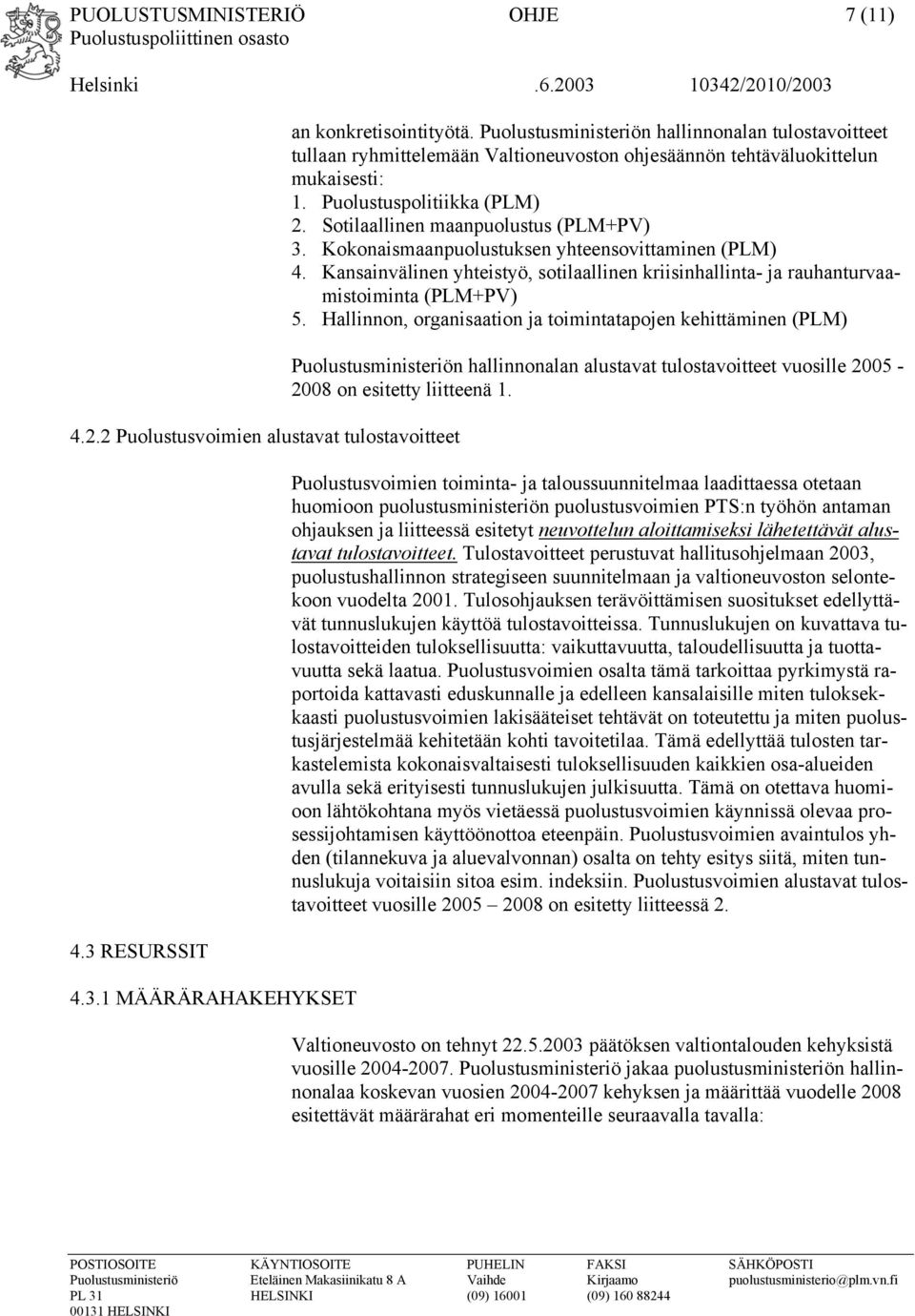 Sotilaallinen maanpuolustus (PLM+PV) 3. Kokonaismaanpuolustuksen yhteensovittaminen (PLM) 4. Kansainvälinen yhteistyö, sotilaallinen kriisinhallinta- ja rauhanturvaamistoiminta (PLM+PV) 5.