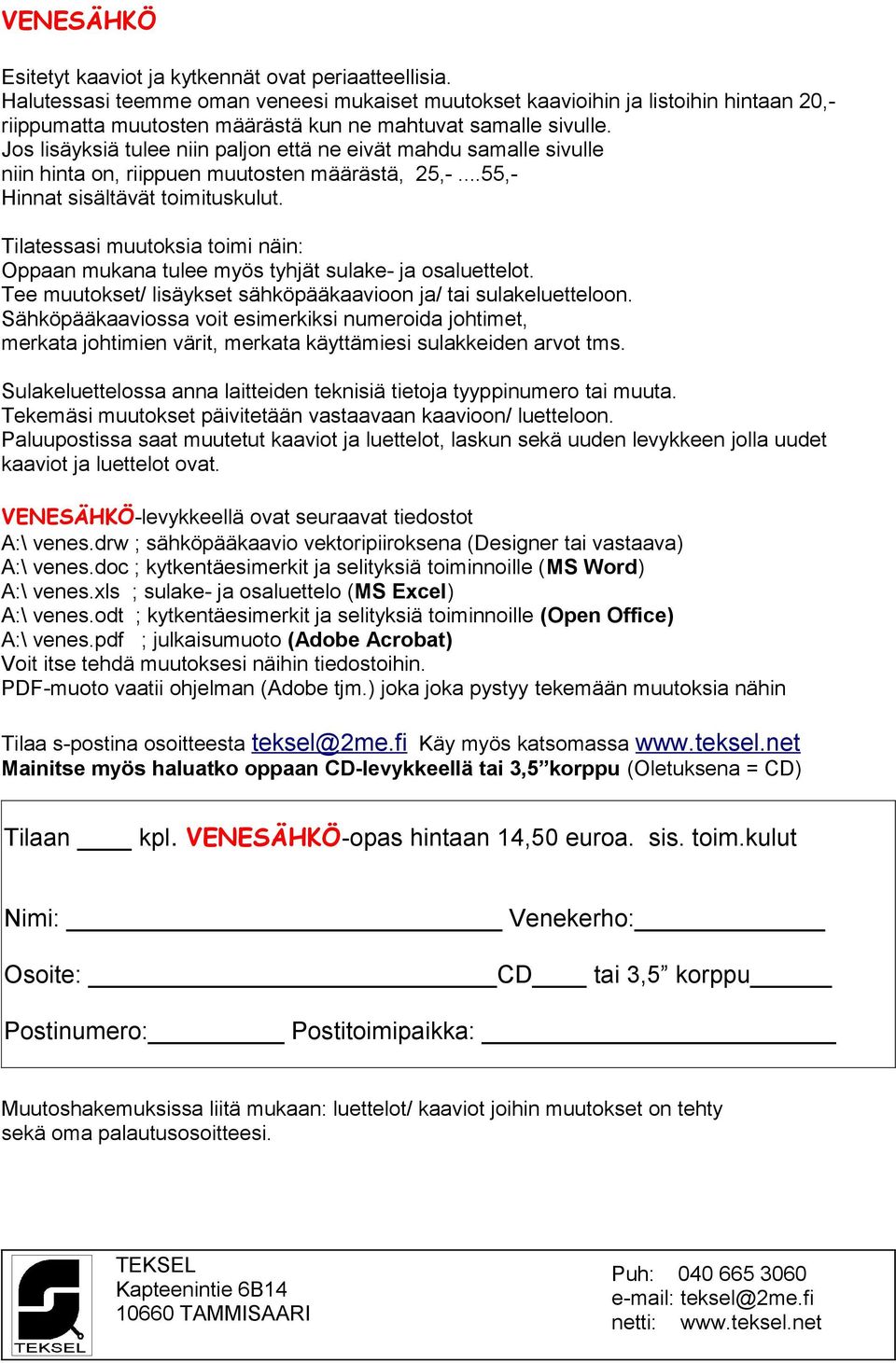 Jos lisäyksiä tulee niin paljon että ne eivät mahdu samalle sivulle niin hinta on, riippuen muutosten määrästä, 25,-...55,- Hinnat sisältävät toimituskulut.