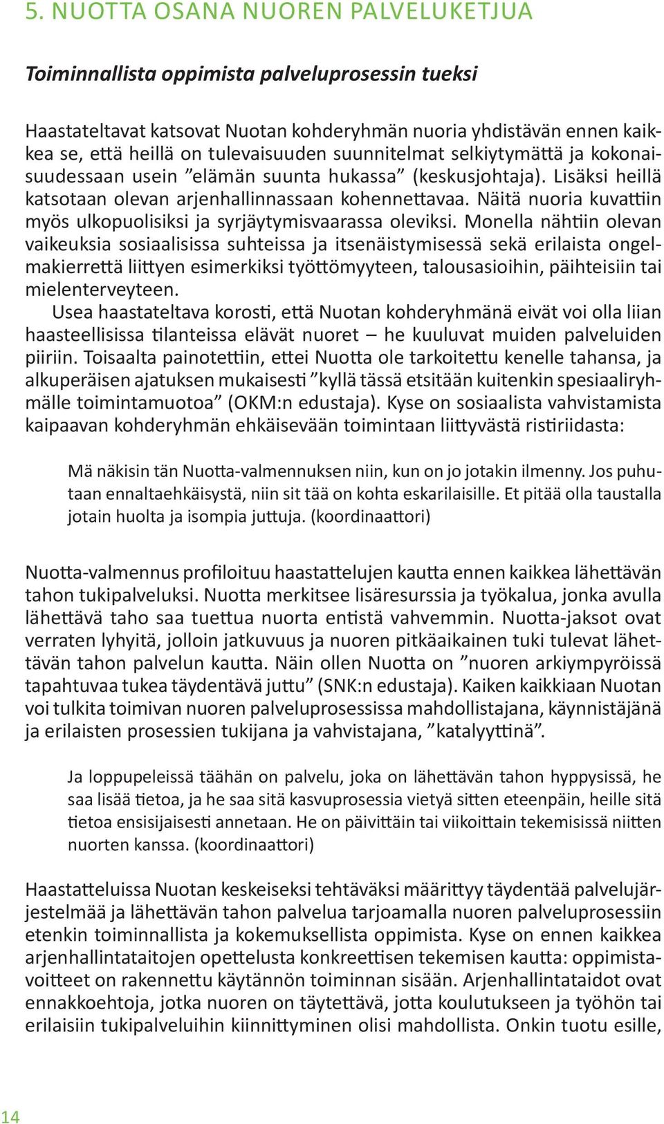 Näitä nuoria kuvattiin myös ulkopuolisiksi ja syrjäytymisvaarassa oleviksi.