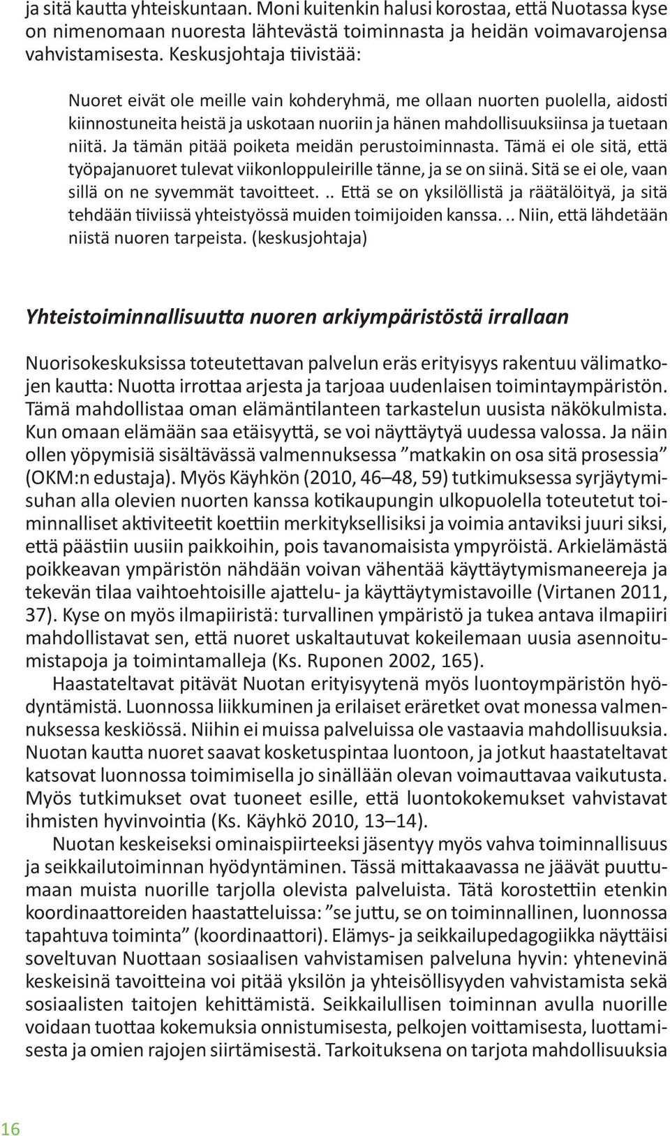 Ja tämän pitää poiketa meidän perustoiminnasta. Tämä ei ole sitä, että työpajanuoret tulevat viikonloppuleirille tänne, ja se on siinä. Sitä se ei ole, vaan sillä on ne syvemmät tavoitteet.