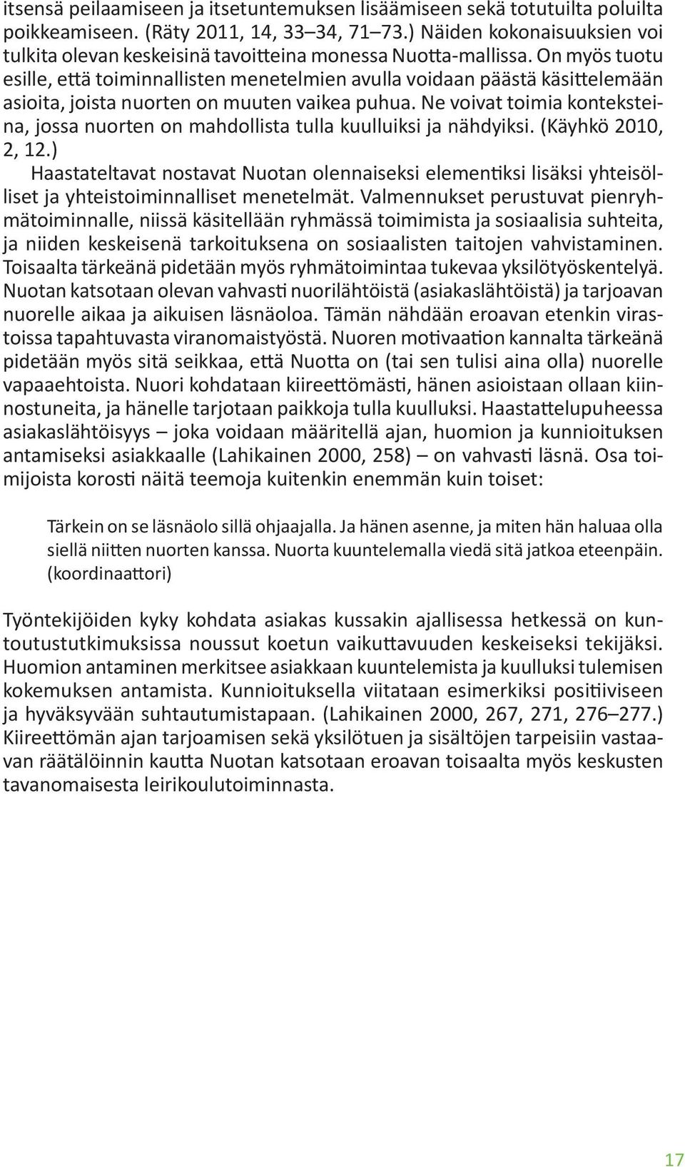 On myös tuotu esille, että toiminnallisten menetelmien avulla voidaan päästä käsittelemään asioita, joista nuorten on muuten vaikea puhua.