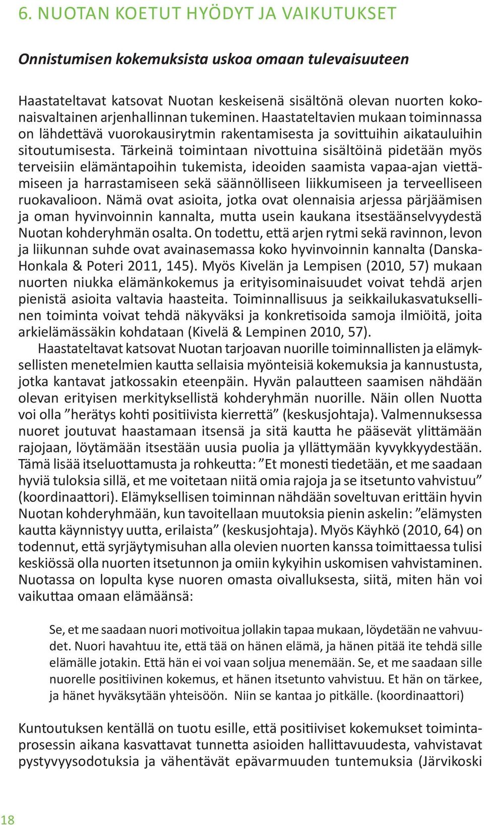 Tärkeinä toimintaan nivottuina sisältöinä pidetään myös terveisiin elämäntapoihin tukemista, ideoiden saamista vapaa-ajan viettämiseen ja harrastamiseen sekä säännölliseen liikkumiseen ja