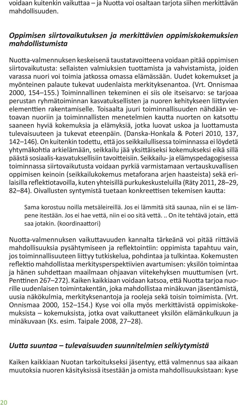 tuottamista ja vahvistamista, joiden varassa nuori voi toimia jatkossa omassa elämässään. Uudet kokemukset ja myönteinen palaute tukevat uudenlaista merkityksenantoa. (Vrt. Onnismaa 2000, 154 155.