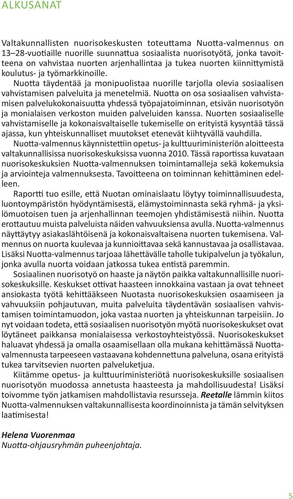 Nuotta on osa sosiaalisen vahvistamisen palvelukokonaisuutta yhdessä työpajatoiminnan, etsivän nuorisotyön ja monialaisen verkoston muiden palveluiden kanssa.