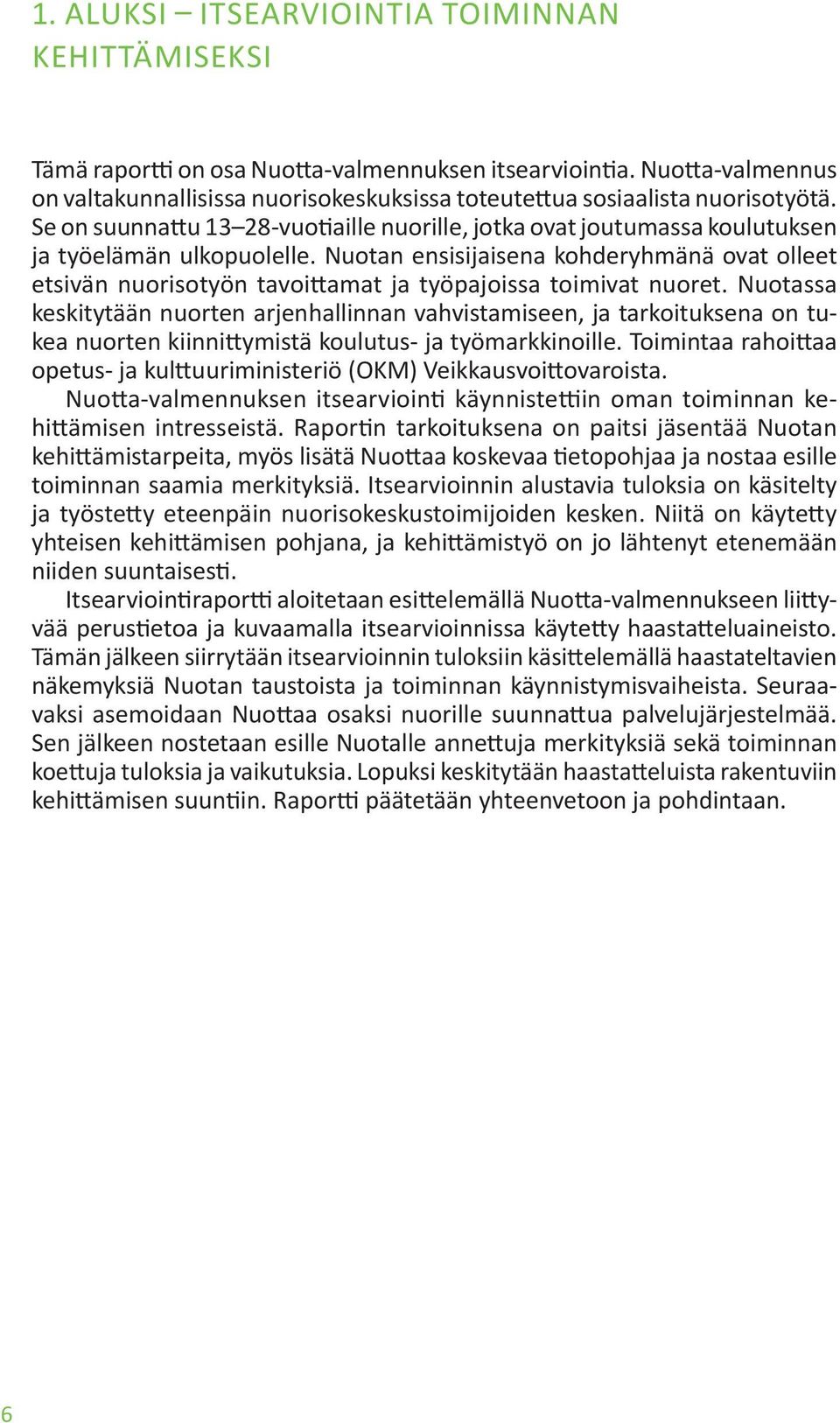 Nuotan ensisijaisena kohderyhmänä ovat olleet etsivän nuorisotyön tavoittamat ja työpajoissa toimivat nuoret.