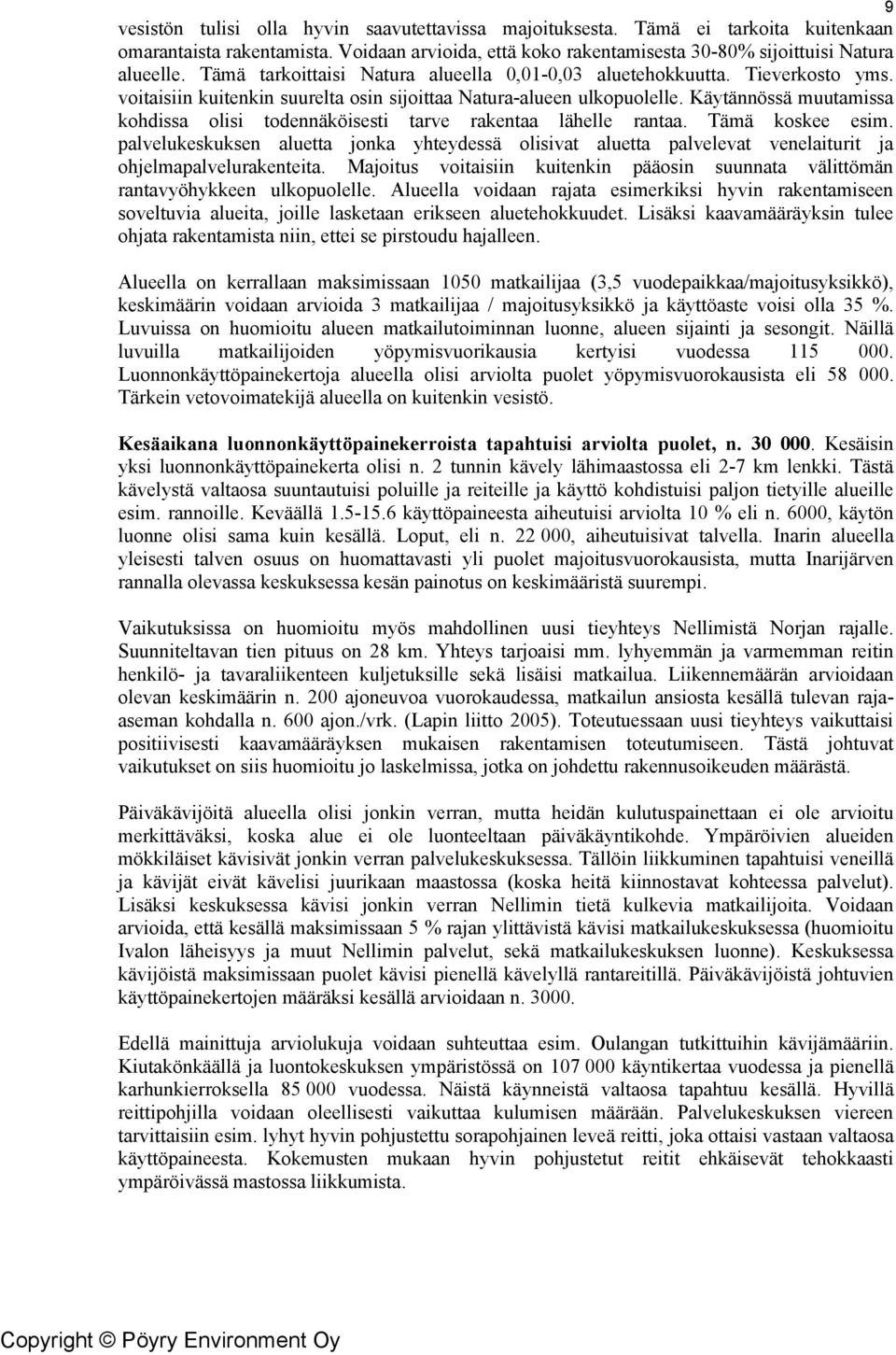 Käytännössä muutamissa kohdissa olisi todennäköisesti tarve rakentaa lähelle rantaa. Tämä koskee esim.