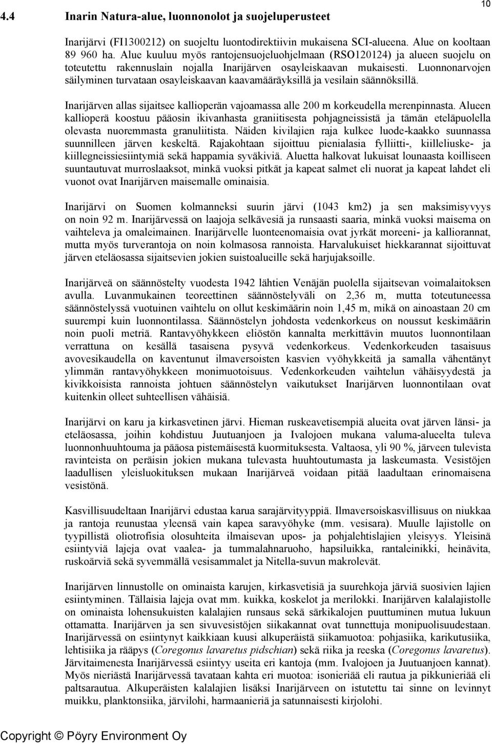 Luonnonarvojen säilyminen turvataan osayleiskaavan kaavamääräyksillä ja vesilain säännöksillä. Inarijärven allas sijaitsee kallioperän vajoamassa alle 200 m korkeudella merenpinnasta.