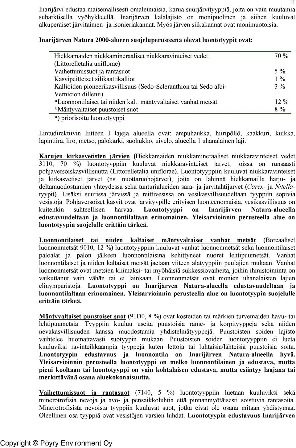 Inarijärven Natura 2000-alueen suojeluperusteena olevat luontotyypit ovat: Hiekkamaiden niukkamineraaliset niukkaravinteiset vedet 70 % (Littorelletalia uniflorae) Vaihettumissuot ja rantasuot 5 %