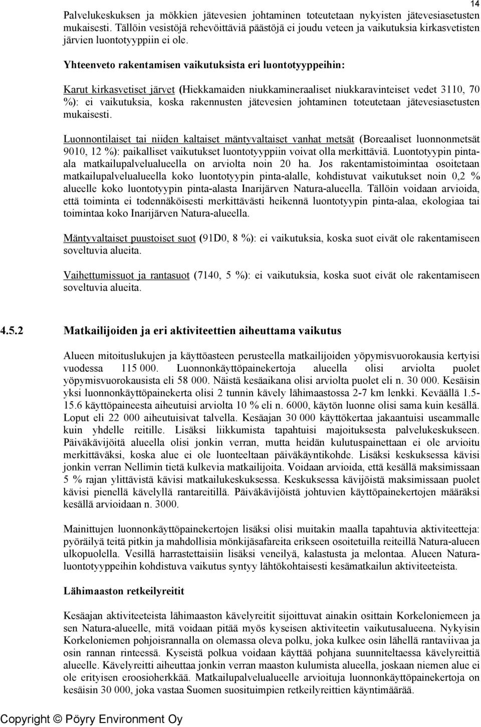 Yhteenveto rakentamisen vaikutuksista eri luontotyyppeihin: Karut kirkasvetiset järvet (Hiekkamaiden niukkamineraaliset niukkaravinteiset vedet 3110, 70 %): ei vaikutuksia, koska rakennusten