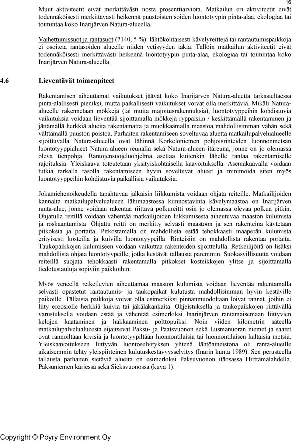 Vaihettumissuot ja rantasuot (7140, 5 %): lähtökohtaisesti kävelyreittejä tai rantautumispaikkoja ei osoiteta rantasoiden alueelle niiden vetisyyden takia.