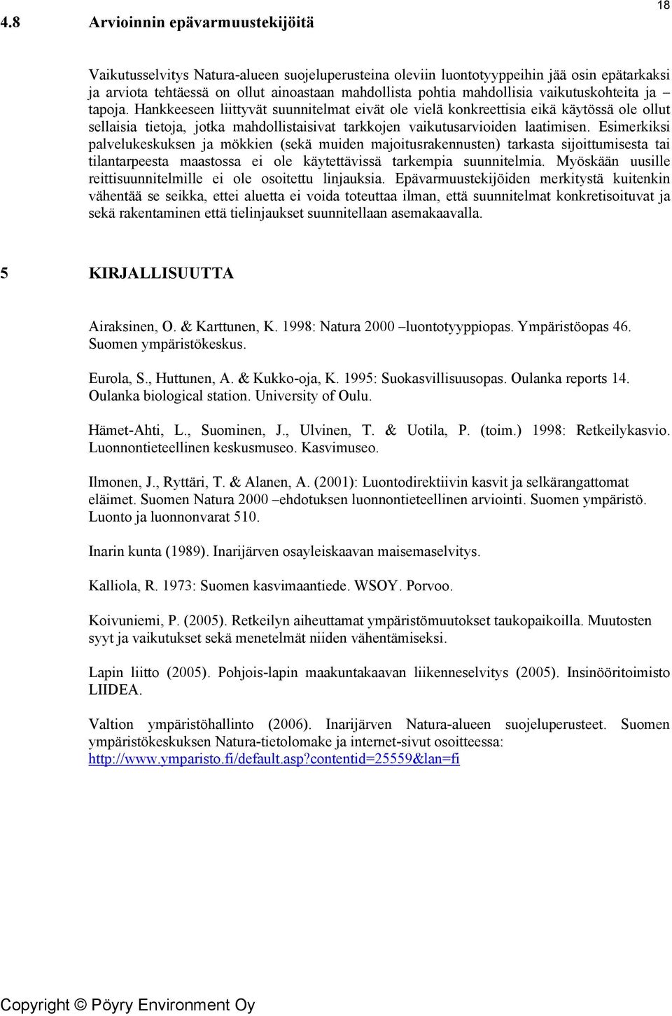 Hankkeeseen liittyvät suunnitelmat eivät ole vielä konkreettisia eikä käytössä ole ollut sellaisia tietoja, jotka mahdollistaisivat tarkkojen vaikutusarvioiden laatimisen.