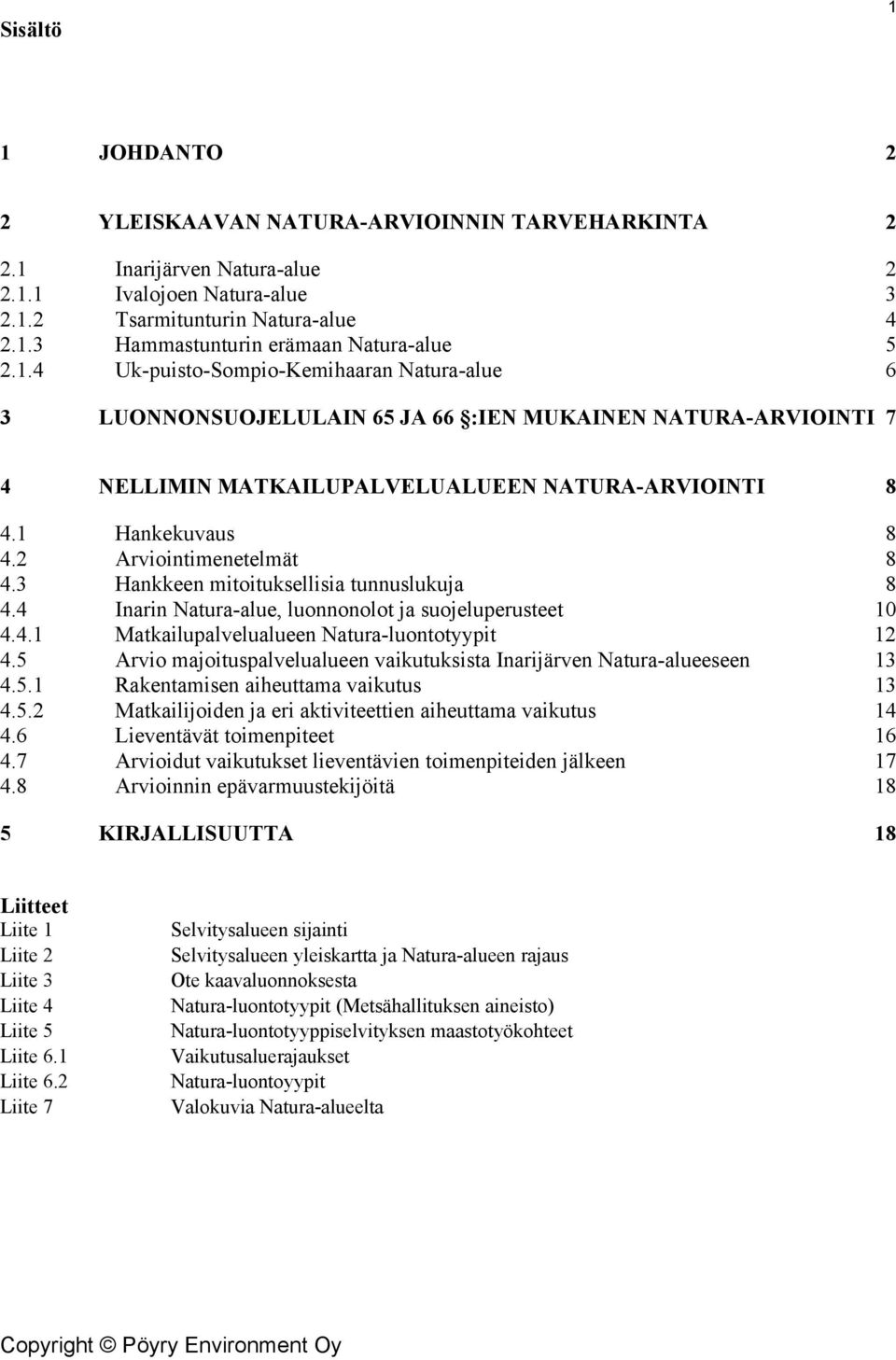 2 Arviointimenetelmät 8 4.3 Hankkeen mitoituksellisia tunnuslukuja 8 4.4 Inarin Natura-alue, luonnonolot ja suojeluperusteet 10 4.4.1 Matkailupalvelualueen Natura-luontotyypit 12 4.