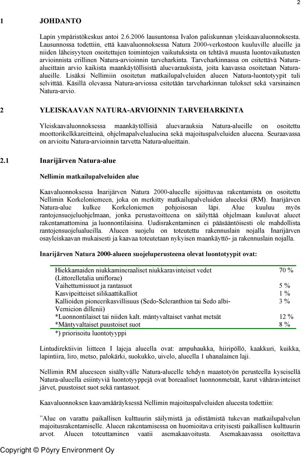 erillinen Natura-arvioinnin tarveharkinta. Tarveharkinnassa on esitettävä Naturaalueittain arvio kaikista maankäytöllisistä aluevarauksista, joita kaavassa osoitetaan Naturaalueille.