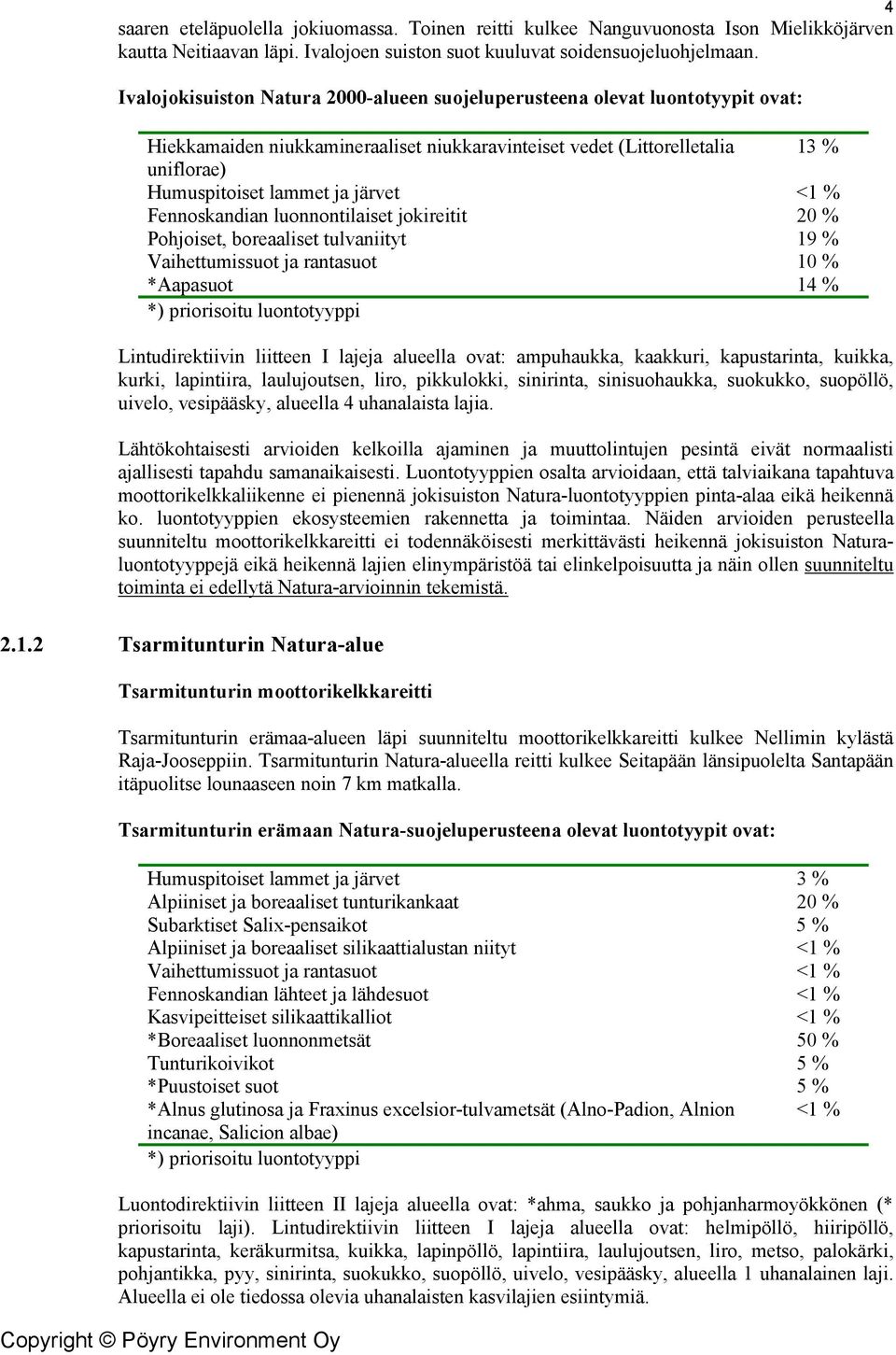 <1 % Fennoskandian luonnontilaiset jokireitit 20 % Pohjoiset, boreaaliset tulvaniityt 19 % Vaihettumissuot ja rantasuot 10 % *Aapasuot 14 % *) priorisoitu luontotyyppi Lintudirektiivin liitteen I