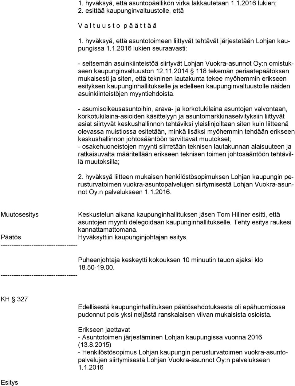 - osakehuoneistojen myynti siirretään teknisen lautakunnan alaisuuteen ja rat kai su val ta määritellään erikseen teknisen toimen johtosääntöön teh tä villä muutoksilla; 2.