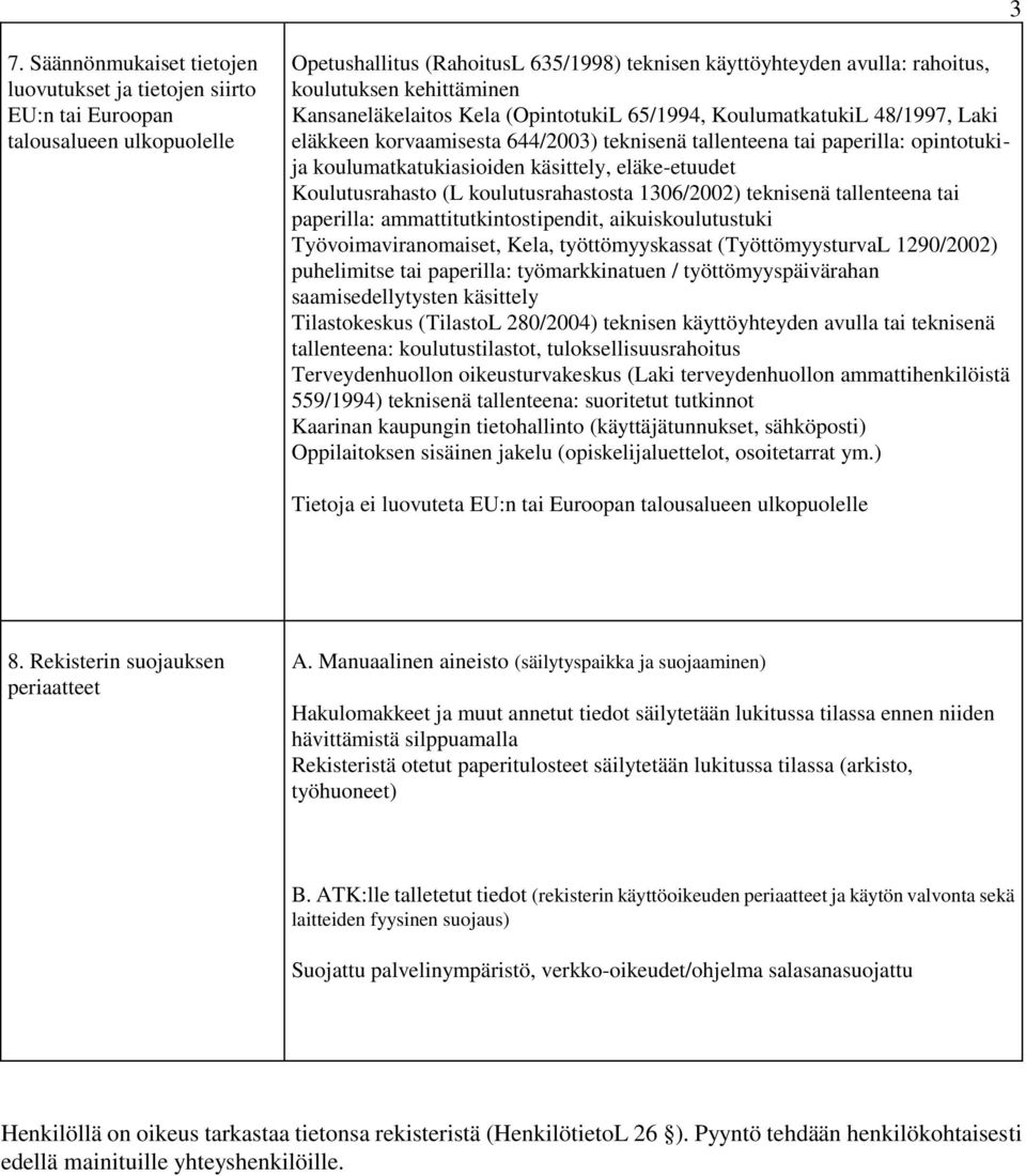 käsittely, eläke-etuudet Koulutusrahasto (L koulutusrahastosta 1306/2002) teknisenä tallenteena tai paperilla: ammattitutkintostipendit, aikuiskoulutustuki Työvoimaviranomaiset, Kela,