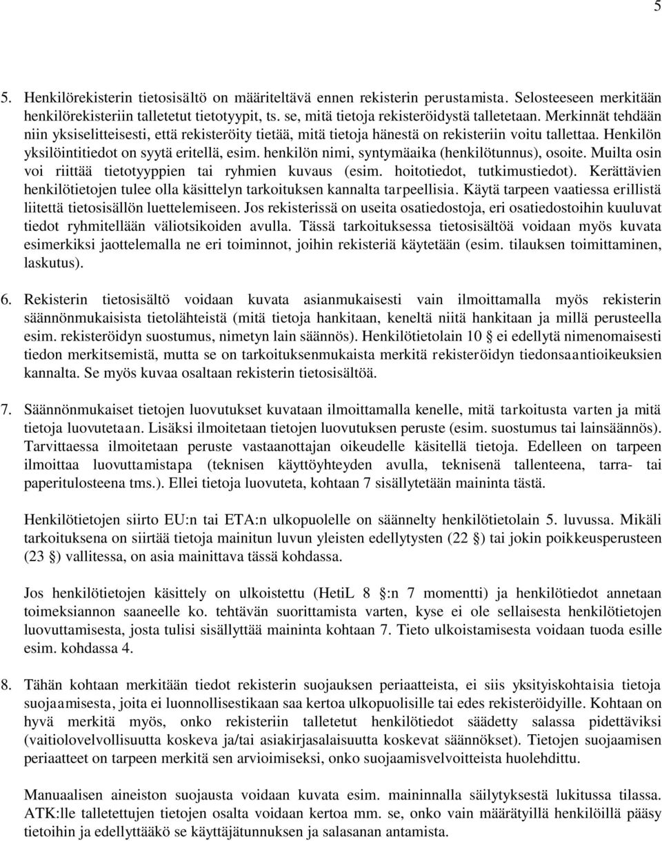 henkilön nimi, syntymäaika (henkilötunnus), osoite. Muilta osin voi riittää tietotyyppien tai ryhmien kuvaus (esim. hoitotiedot, tutkimustiedot).