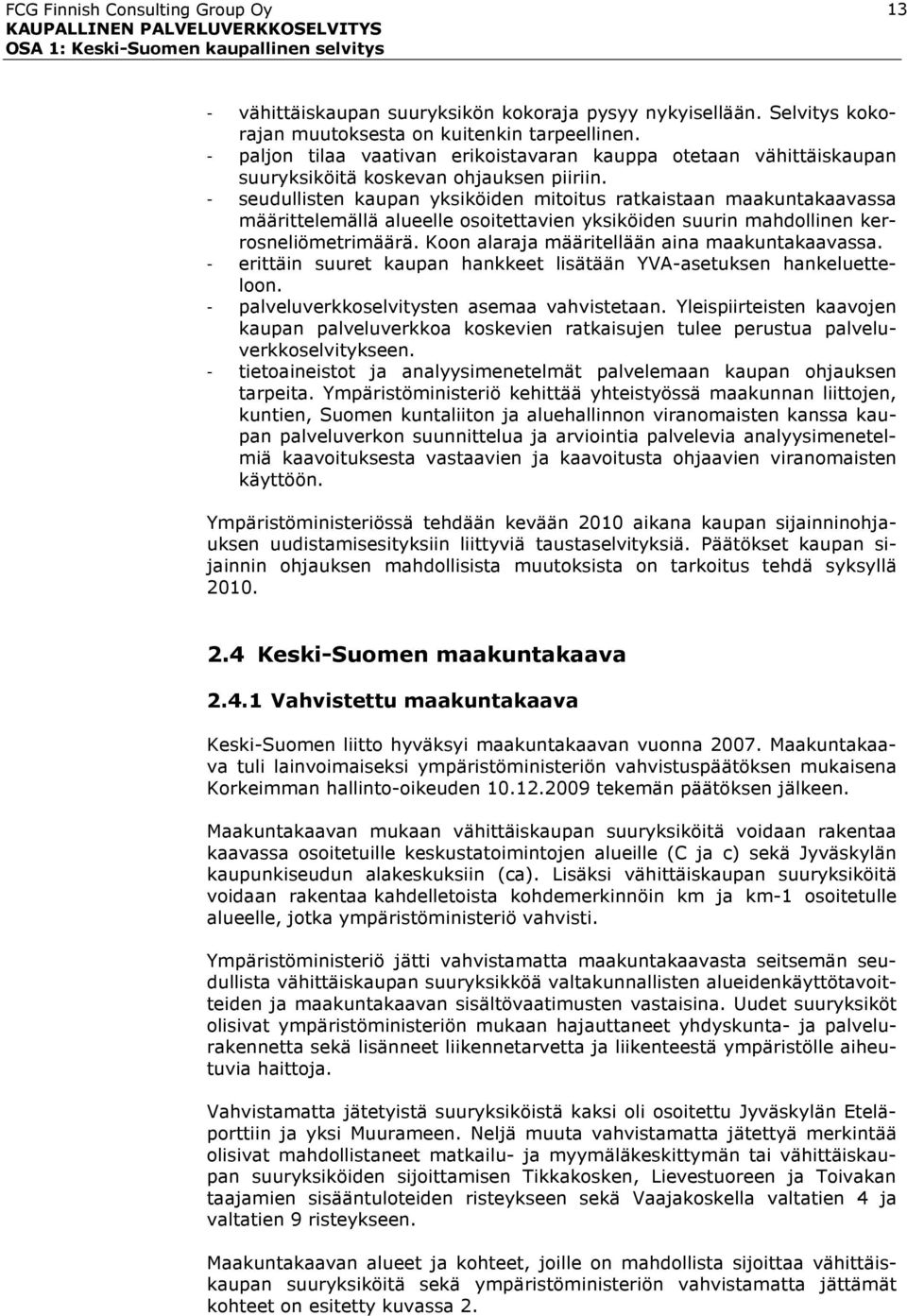 - seudullisten kaupan yksiköiden mitoitus ratkaistaan maakuntakaavassa määrittelemällä alueelle osoitettavien yksiköiden suurin mahdollinen kerrosneliömetrimäärä.