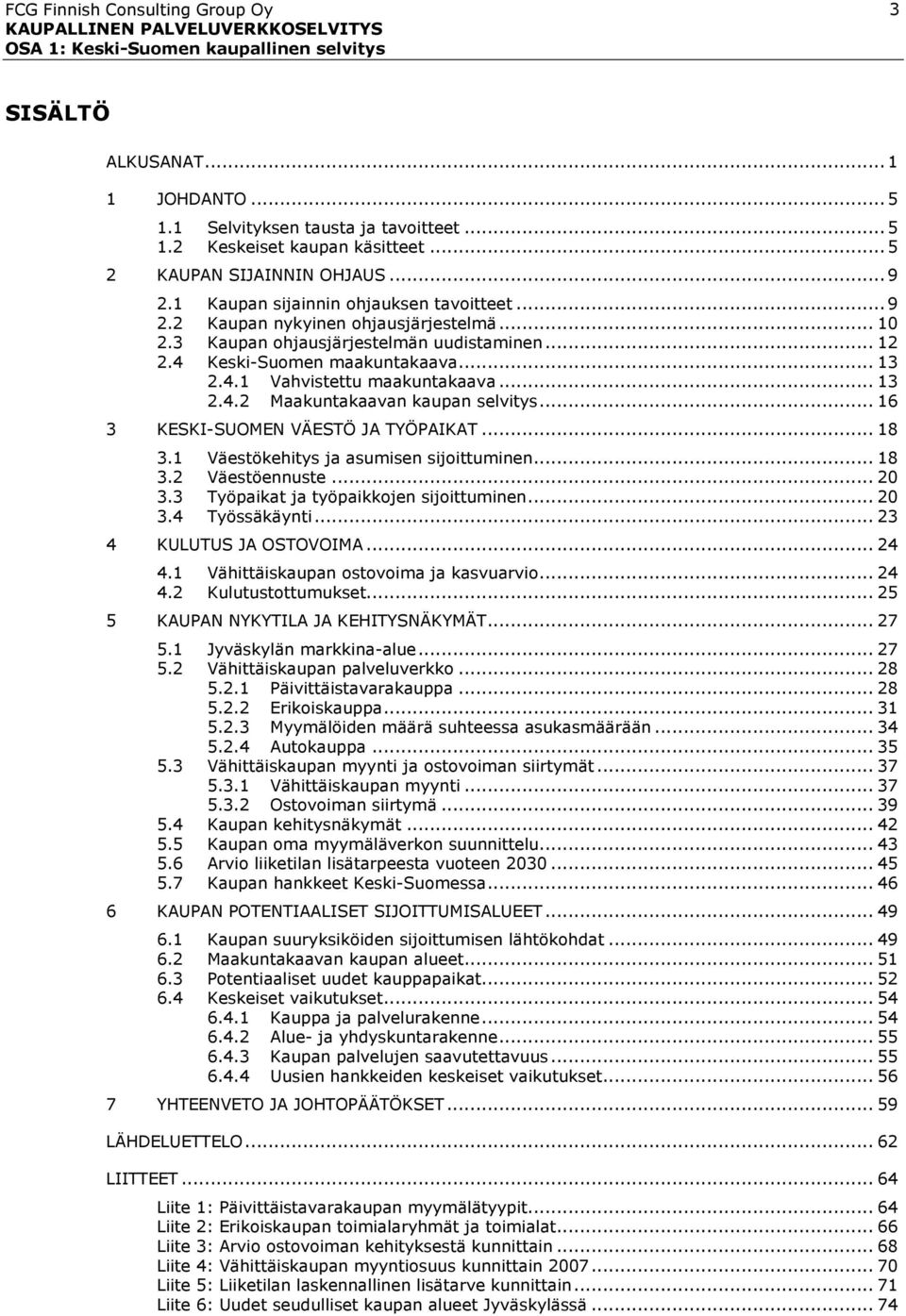 .. 16 3 KESKI-SUOMEN VÄESTÖ JA TYÖPAIKAT... 18 3.1 Väestökehitys ja asumisen sijoittuminen... 18 3.2 Väestöennuste... 20 3.3 Työpaikat ja työpaikkojen sijoittuminen... 20 3.4 Työssäkäynti.