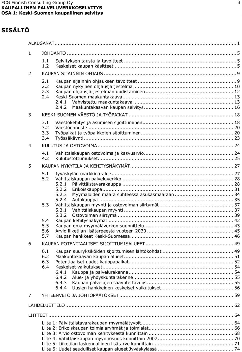 .. 16 3 KESKI-SUOMEN VÄESTÖ JA TYÖPAIKAT... 18 3.1 Väestökehitys ja asumisen sijoittuminen... 18 3.2 Väestöennuste... 20 3.3 Työpaikat ja työpaikkojen sijoittuminen... 20 3.4 Työssäkäynti.