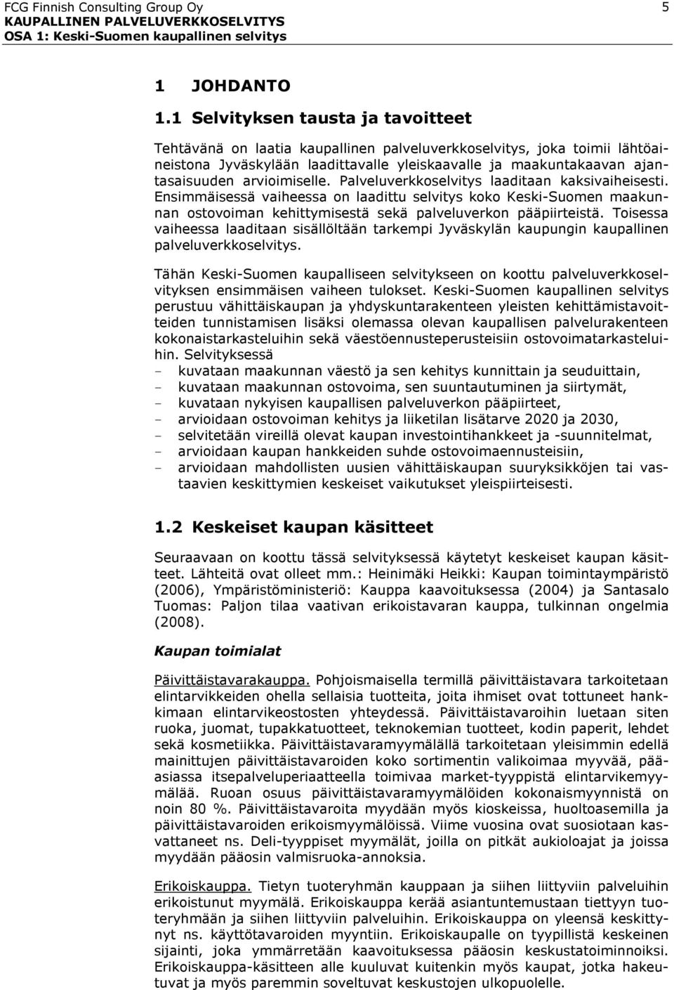 arvioimiselle. Palveluverkkoselvitys laaditaan kaksivaiheisesti. Ensimmäisessä vaiheessa on laadittu selvitys koko Keski-Suomen maakunnan ostovoiman kehittymisestä sekä palveluverkon pääpiirteistä.