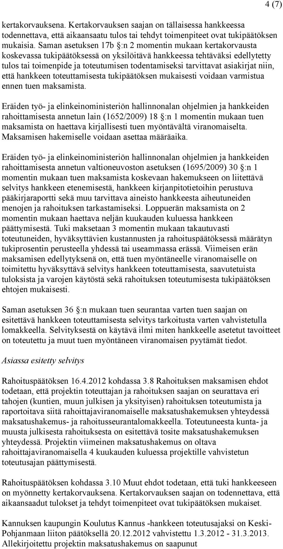 asiakirjat niin, että hankkeen toteuttamisesta tukipäätöksen mukaisesti voidaan varmistua ennen tuen maksamista.