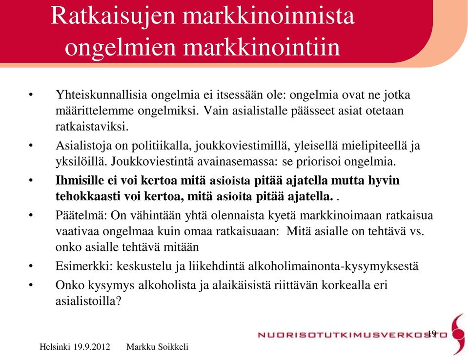 Joukkoviestintä avainasemassa: se priorisoi ongelmia. Ihmisille ei voi kertoa mitä asioista pitää ajatella mutta hyvin tehokkaasti voi kertoa, mitä asioita pitää ajatella.