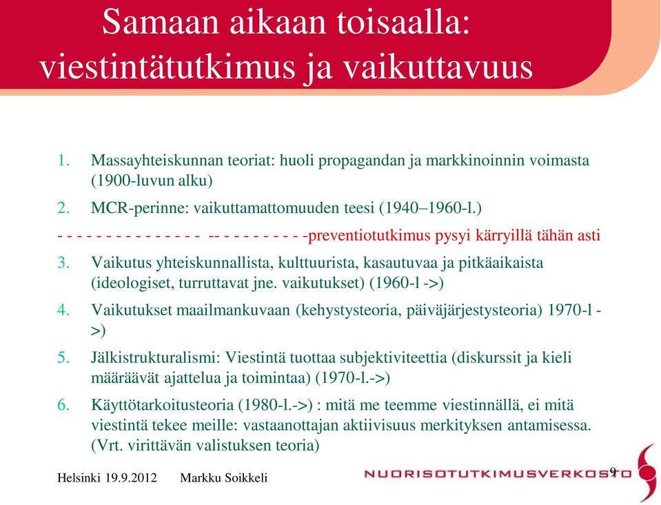 Vaikutus yhteiskunnallista, kulttuurista, kasautuvaa ja pitkäaikaista (ideologiset, turruttavat jne. vaikutukset) (1960-l ->) 4.