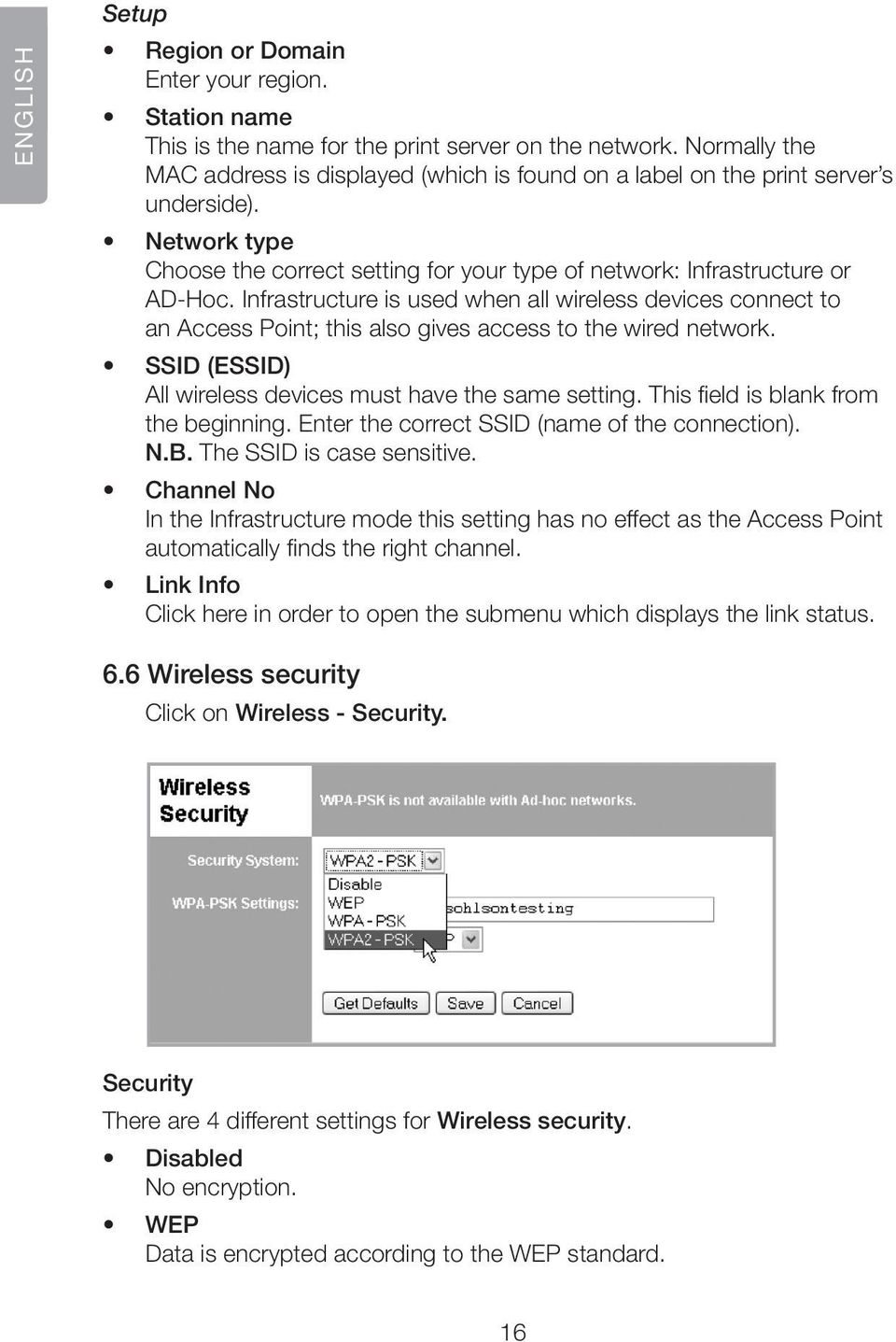 Infrastructure is used when all wireless devices connect to an Access Point; this also gives access to the wired network. SSID (ESSID) All wireless devices must have the same setting.