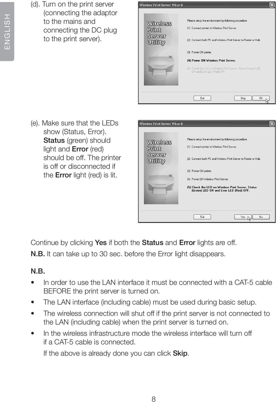 B. It can take up to 30 sec. before the Error light disappears. N.B. In order to use the LAN interface it must be connected with a CAT-5 cable BEFORE the print server is turned on.